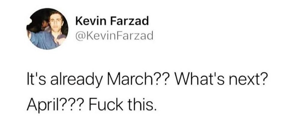 Уже март Мем с твитом пользователя Kevin Farzad, который в шоке от того, что наступил март и за ним сразу же апрель