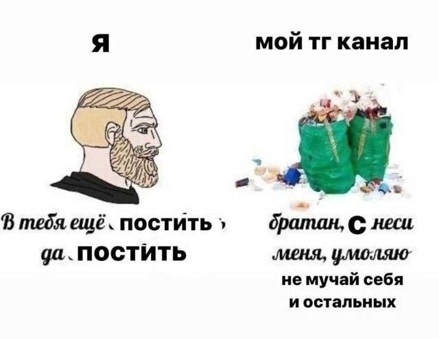 В тебя еще постить да постить Я и мой тг канал, где я постоянно пощу