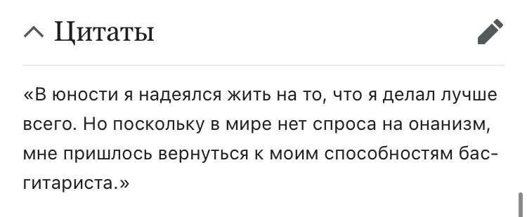 В юности я надеялся жить на то В юности я надеялся жить на то, что я делал лучше всего. Но поскольку в мире нет спроса на онанизм, мне пришлось вернуться к моим способностям бас-гитариста