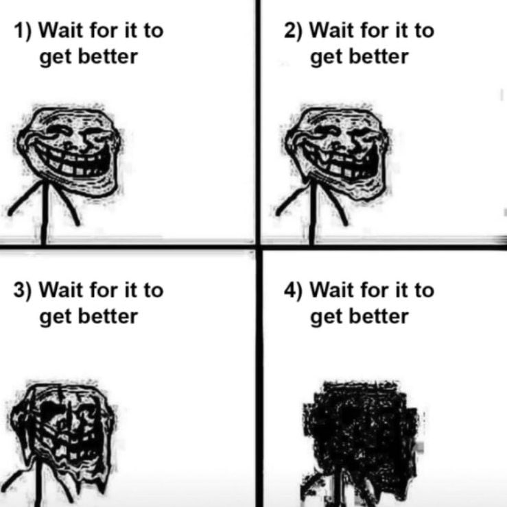 Wait for it to get better Мем «Wait for it to get better» с постепенно ухудшающимся Trollface