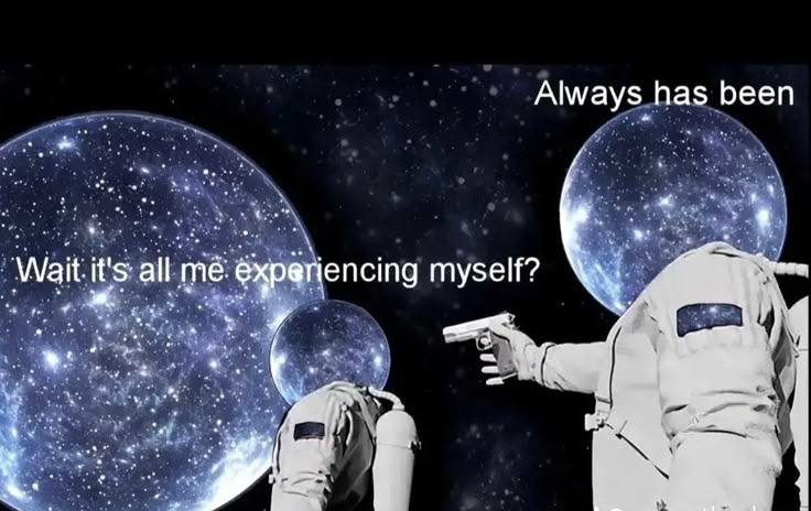 Wait, it's all me experiencing myself? Мем с двумя астронавтами в космосе, где один задает вопрос "Wait, it's all me experiencing myself?", а другой отвечает "Always has been", целясь в него из пистолета.