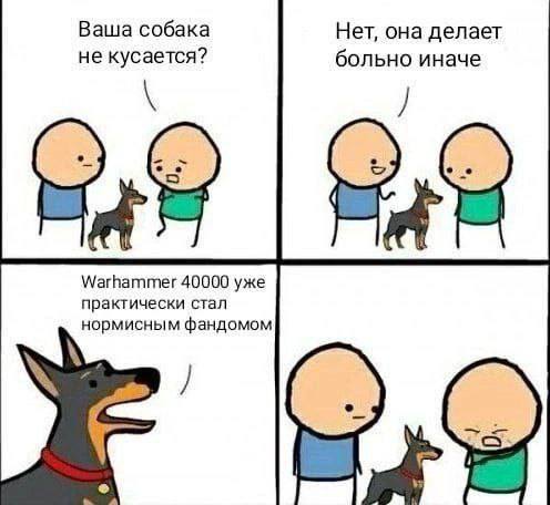 Warhammer 40000 уже практически стал нормисным фандомом Мем про то, как собака сообщает, что Warhammer 40000 уже стал нормисным фандомом, чем расстраивает своего хозяина и его друга.