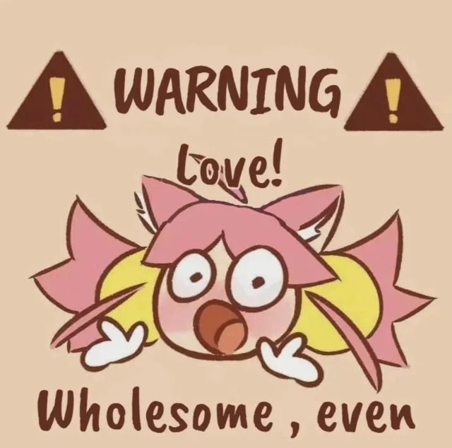 Милый мультяшный персонаж в панике с надписью «WARNING Love! Wholesome, even» и предупреждающими знаками.