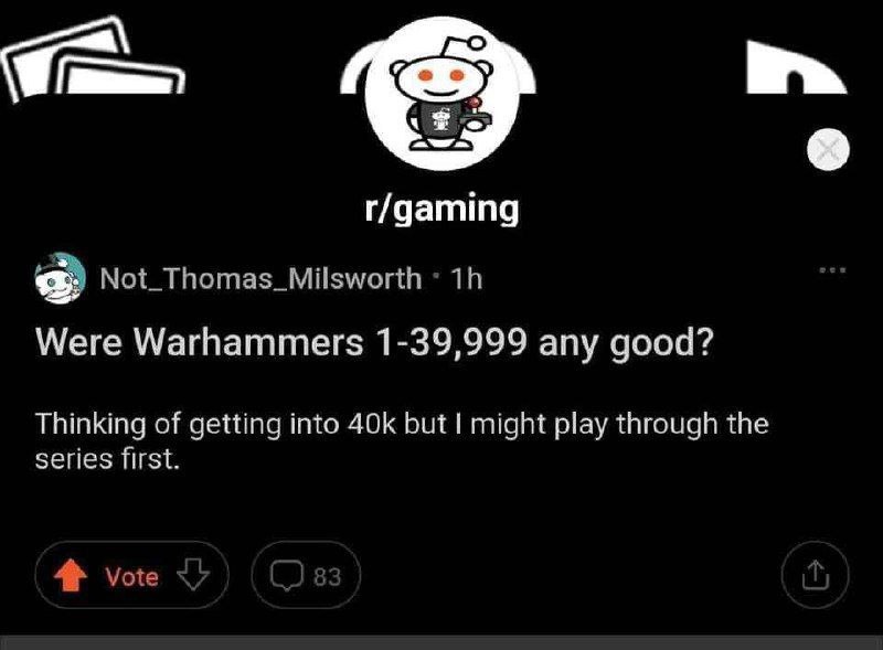 Были ли Warhammer'ы 1-39,999 хорошими Скриншот с Reddit, где пользователь спрашивает, были ли Warhammer'ы с первой по 39,999 часть хорошими, перед тем как начать играть в 40k.