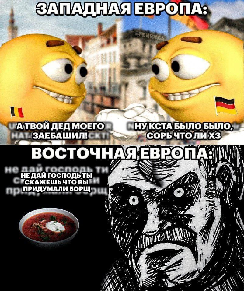Западная Европа и Восточная Европа, борщ Две части мема про отношения Восточной и Западной Европы, одна из которых показывает конфликт из прошлого, а вторая - переживания Восточной Европы по поводу борща.