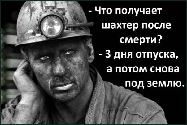 Уставший шахтер в каске отвечает, что после смерти получает три дня отпуска, а потом снова отправляется под землю.