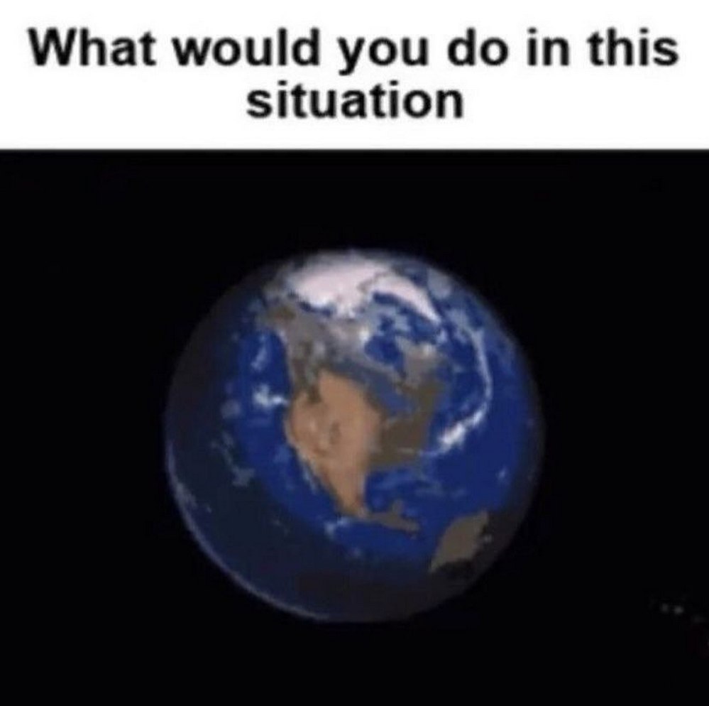 What would you do in this situation Мем с надписью «What would you do in this situation» и изображением Земли на черном фоне