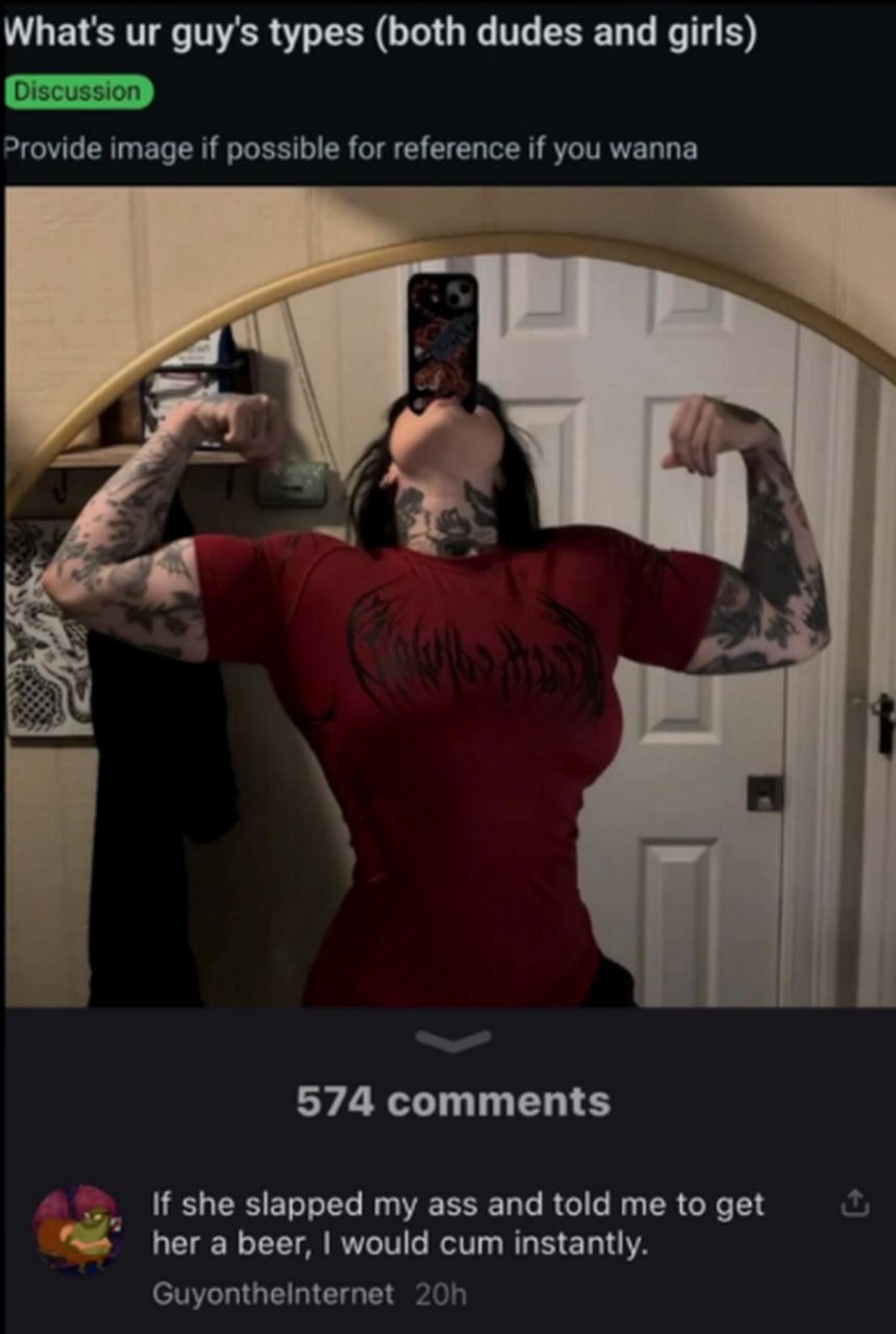 What's ur guy's types if she slapped my ass and told me to get her a beer Девушка-бодибилдер с татуировками на шее и руках позирует в зеркале, а снизу комментарий про типы парней