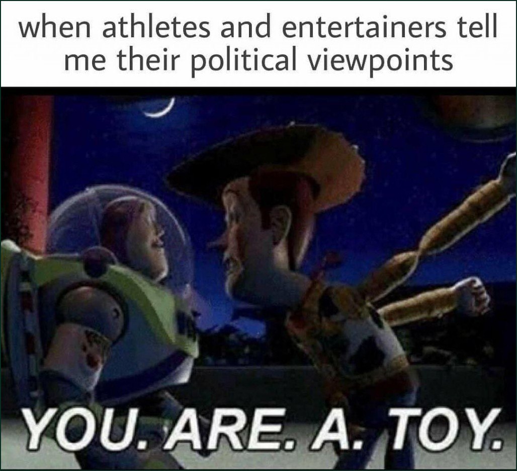 Когда спортсмены и артисты рассказывают о своих политических взглядах Мем с Вуди и Баззом Лайтером, где Вуди кричит Баззу: "You are a toy", в ответ на политические взгляды спортсменов и артистов