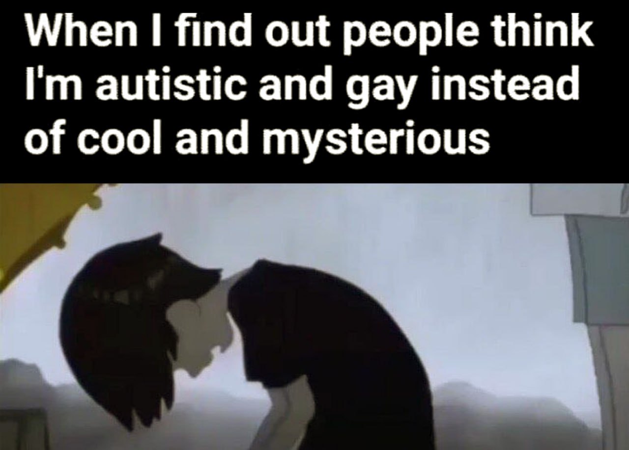 When I find out people think I'm autistic and gay instead of cool and mysterious Мужчина в черной одежде стоит, опустив голову, на фоне текста: "When I find out people think I'm autistic and gay instead of cool and mysterious".