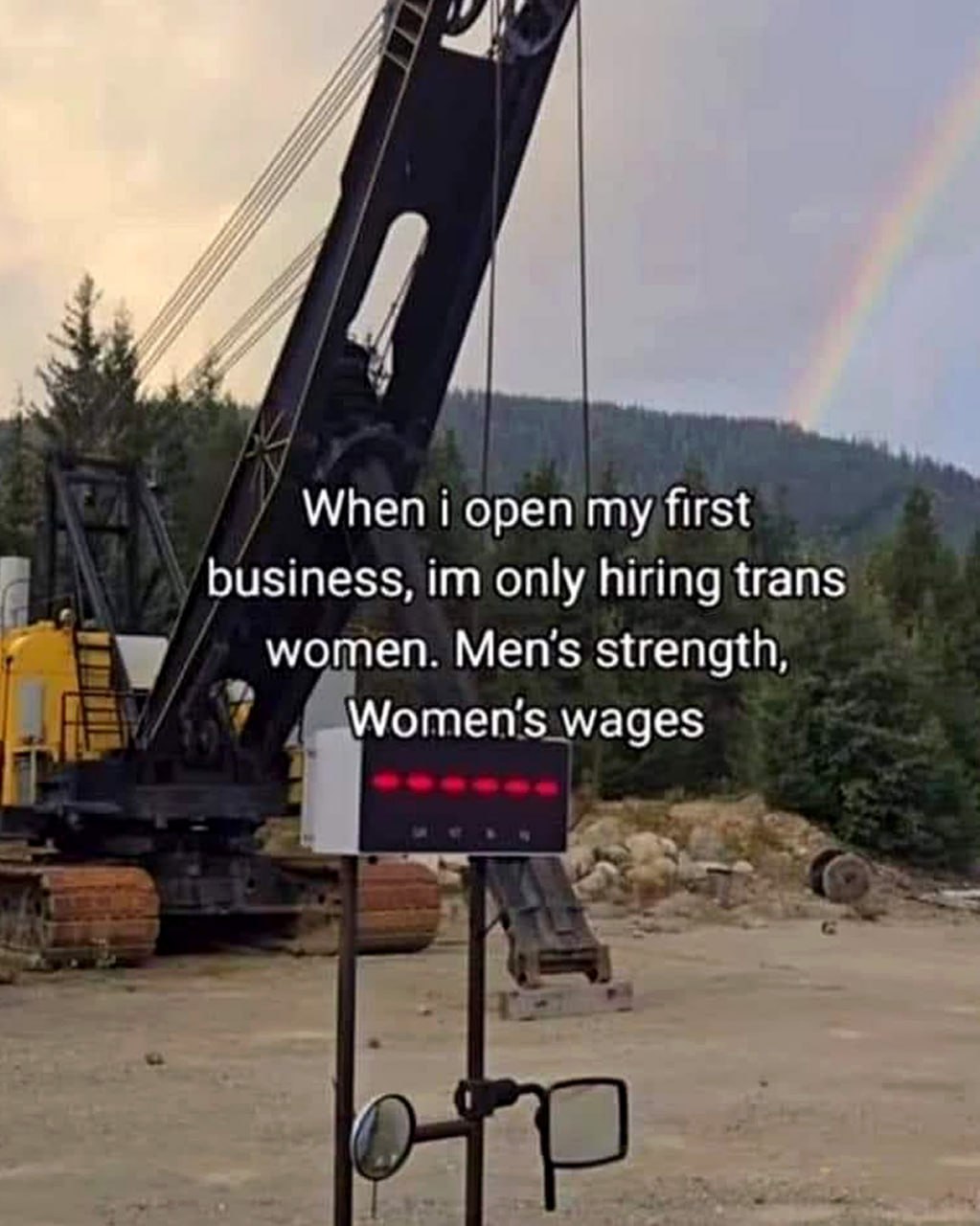 When i open my first business, im only hiring trans women Мем про найм транс-женщин ради мужской силы и женской зарплаты на фоне строительного крана и радуги