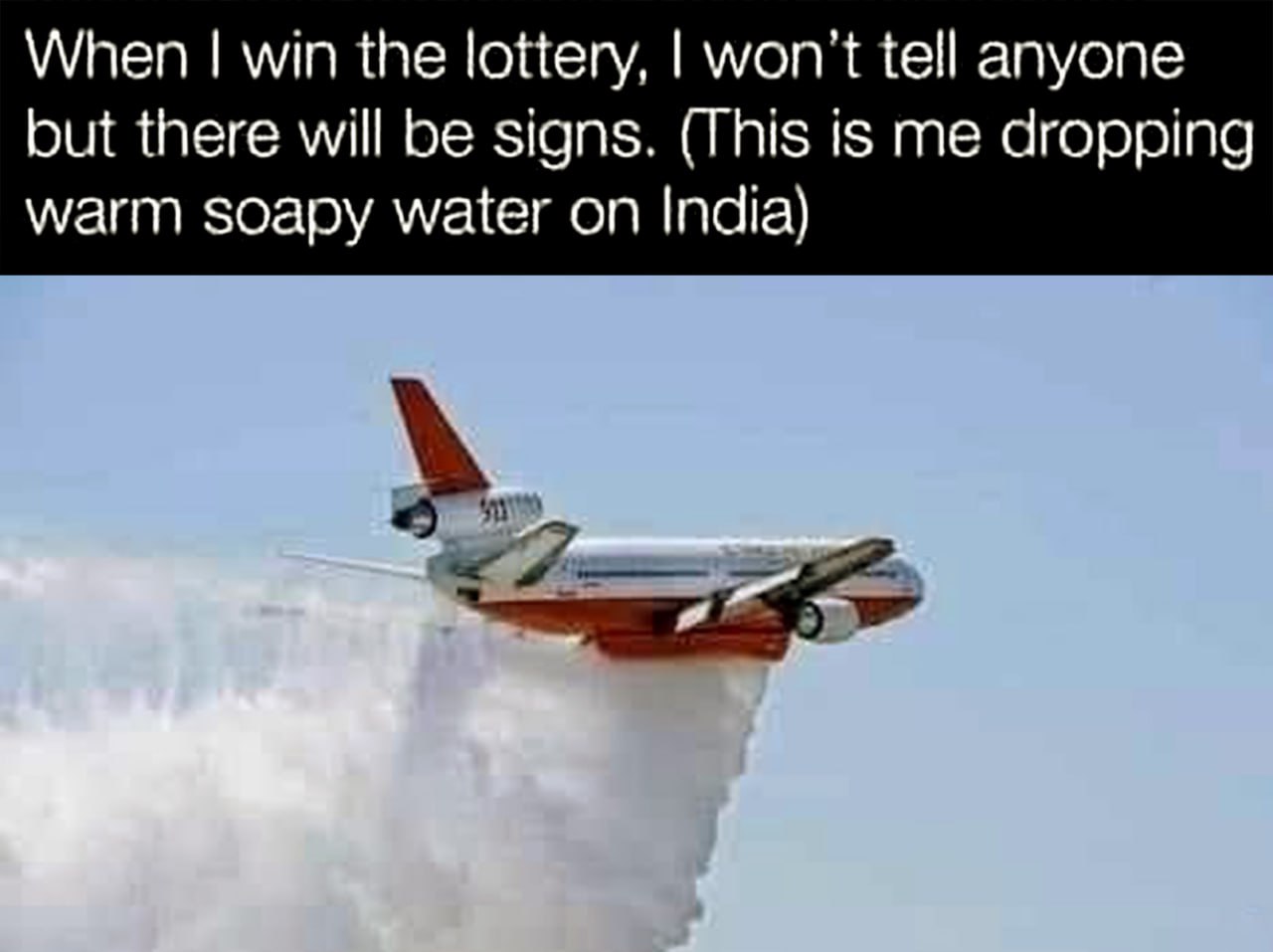 When I win the lottery I won't tell anyone but there will be signs Самолет сбрасывает мыльную воду на Индию после выигрыша в лотерею