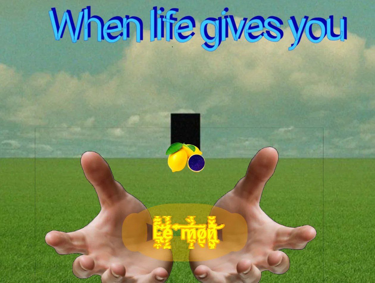 When life gives you le mon Мем с фразой «When life gives you le mon» и двумя руками, на которые падает лимон.