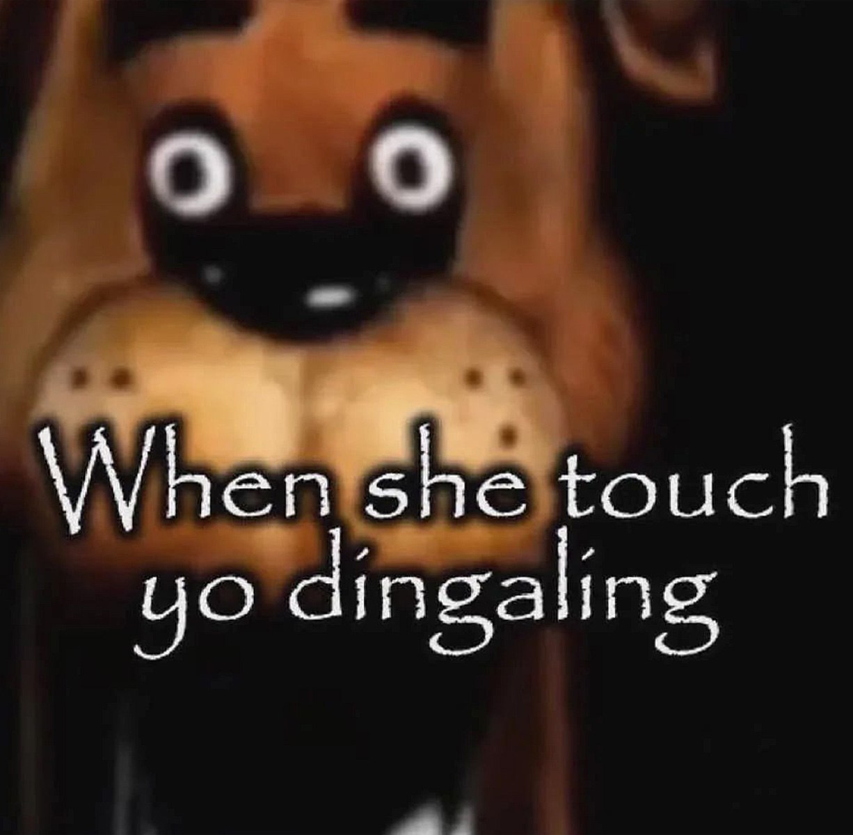 When she touch yo dingaling Фредди Медведь Фредди из Five Nights at Freddy's с широко открытыми глазами и удивленным выражением лица и подписью: "When she touch yo dingaling"