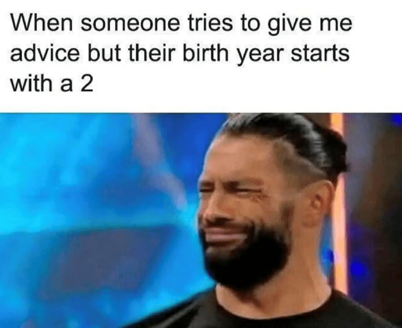 When someone tries to give me advice but their birth year starts with a 2 Мем с Романом Рейнсом и надписью «When someone tries to give me advice but their birth year starts with a 2»