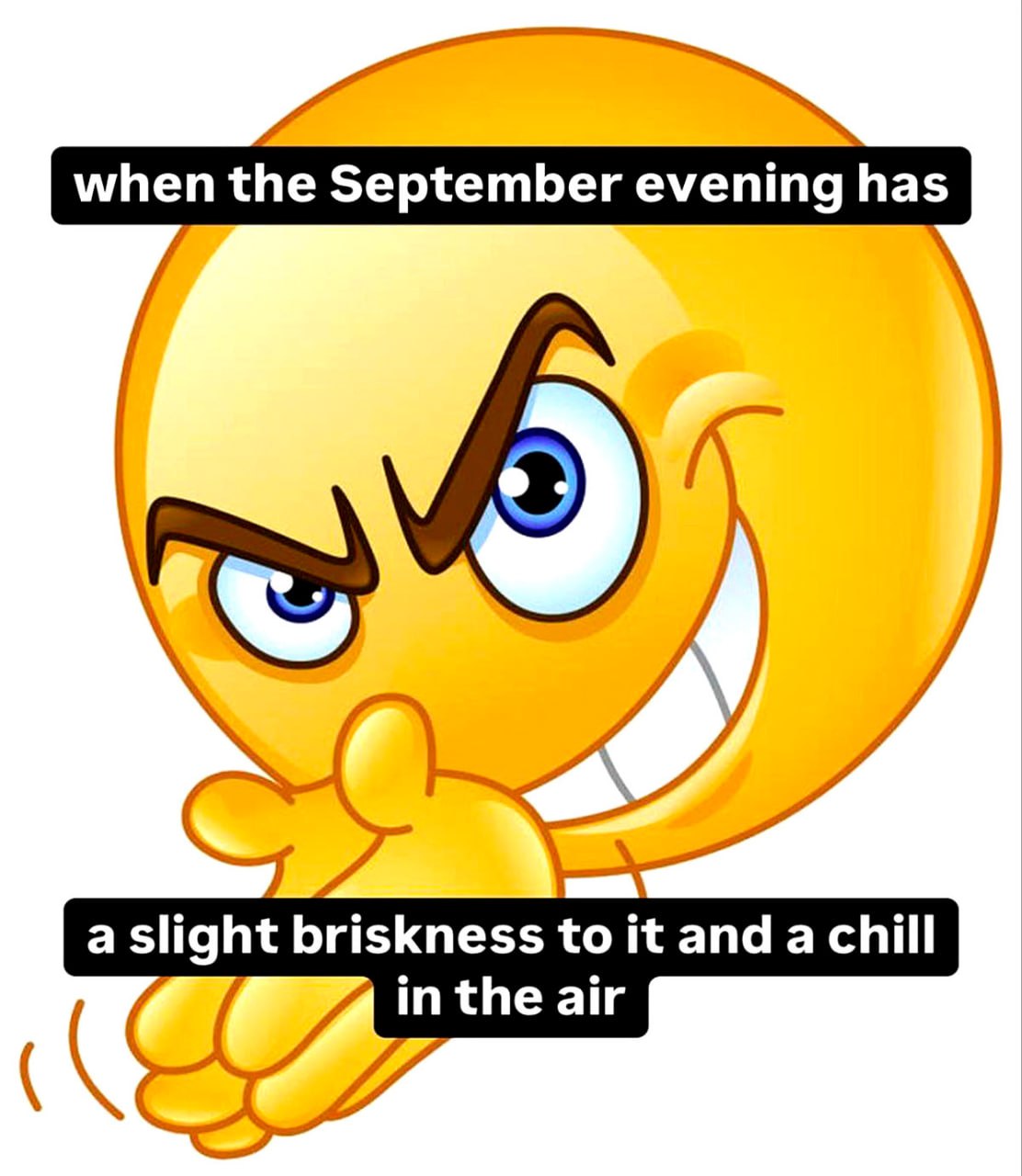 When the September evening has Злорадный смайлик потирает руки в предвкушении прохладного сентябрьского вечера.