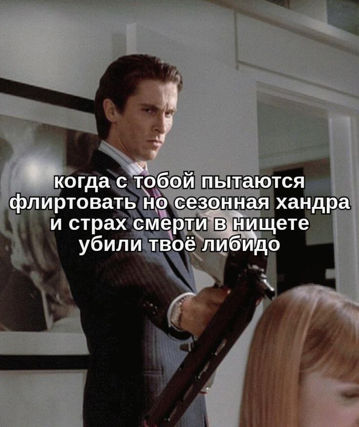 Когда пытаются флиртовать но сезонная хандра и страх смерти в нищете убили твоё либидо Мем с Патриком Бейтманом из "Американского психопата" и надписью "Когда с тобой пытаются флиртовать, но сезонная хандра и страх смерти в нищете убили твоё либидо"
