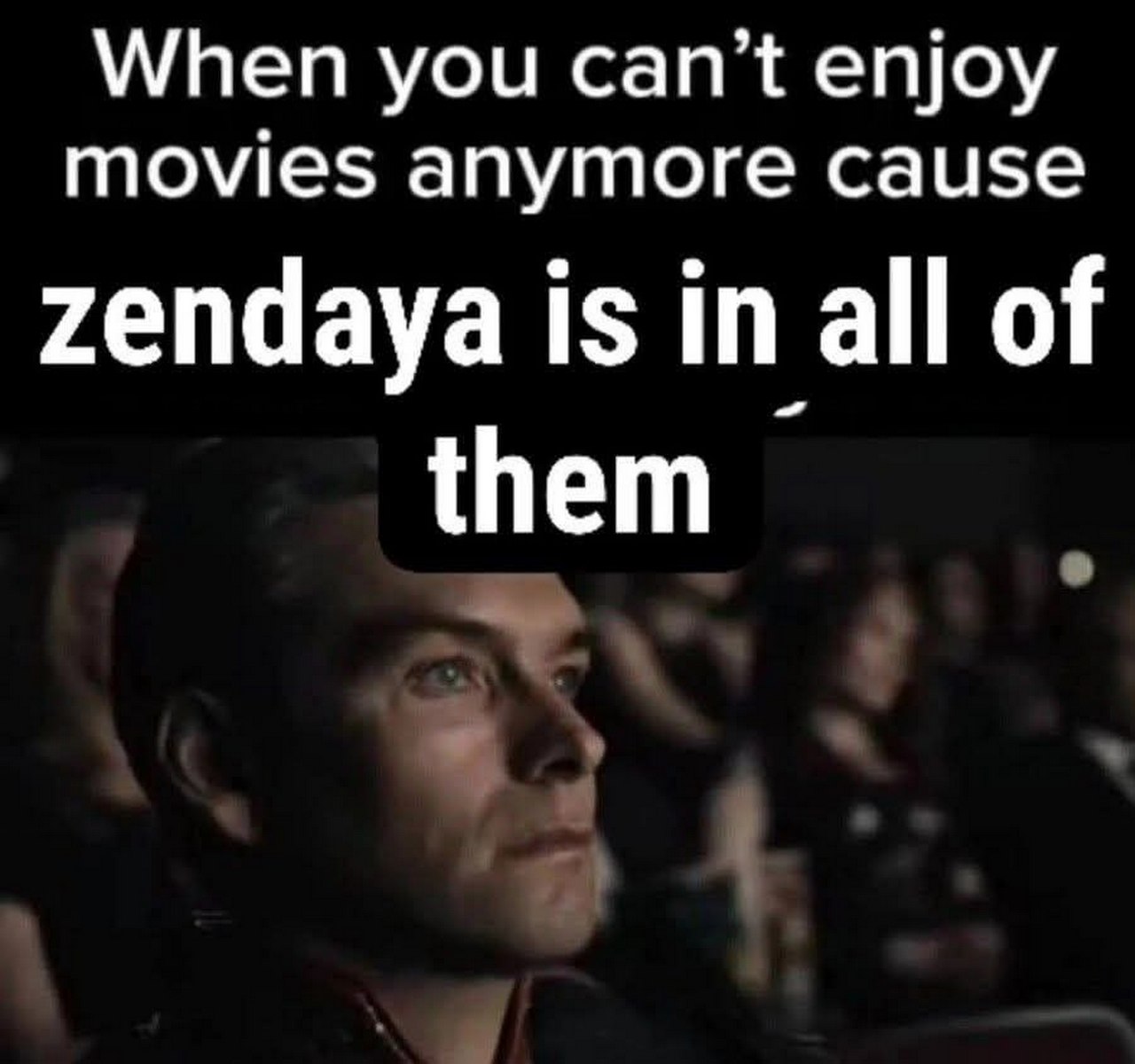 When you can't enjoy movies anymore cause Zendaya is in all of them Мем с мужчиной, смотрящим на экран в кинотеатре, с надписью о Зендее