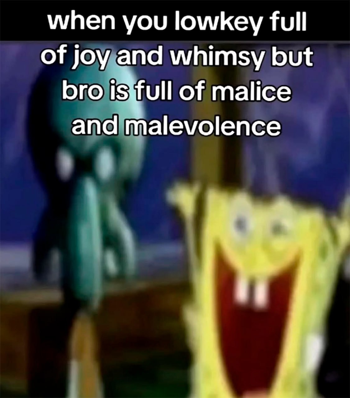 When you lowkey full of joy and whimsy but bro is full of malice and malevolence Мем со Сквидвардом и Губкой Бобом, где один полон радости, а другой злобы