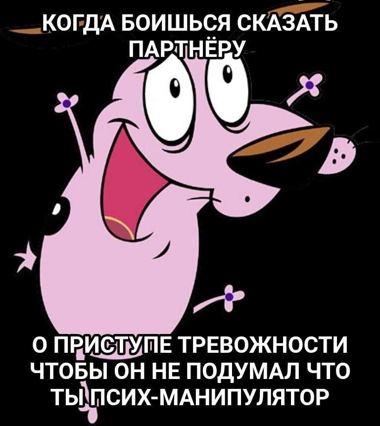Кураж натянуто улыбается, когда боится рассказать партнёру о приступе тревожности, чтобы тот не подумал, что ты псих-манипулятор.