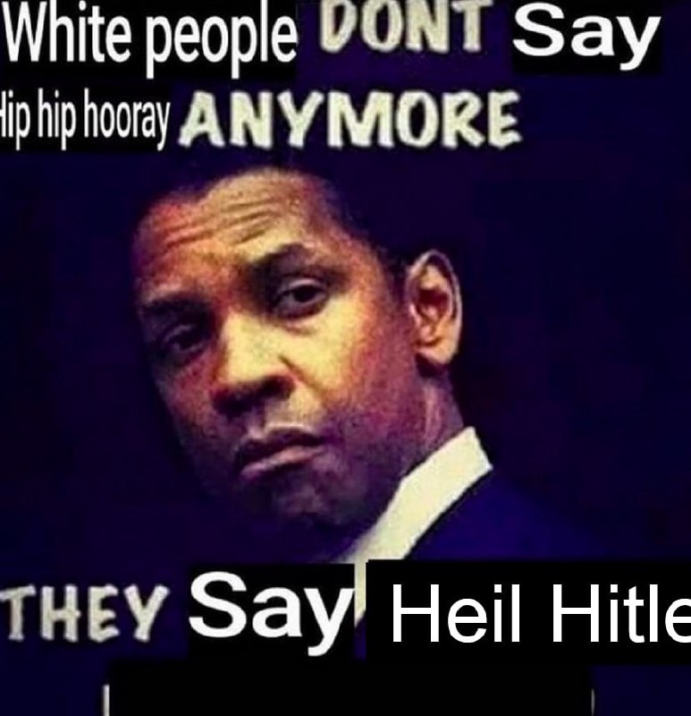 White people dont say hip hip hooray anymore Мем с Дензелом Вашингтоном и надписью "White people dont say hip hip hooray anymore. They say Heil Hitle"