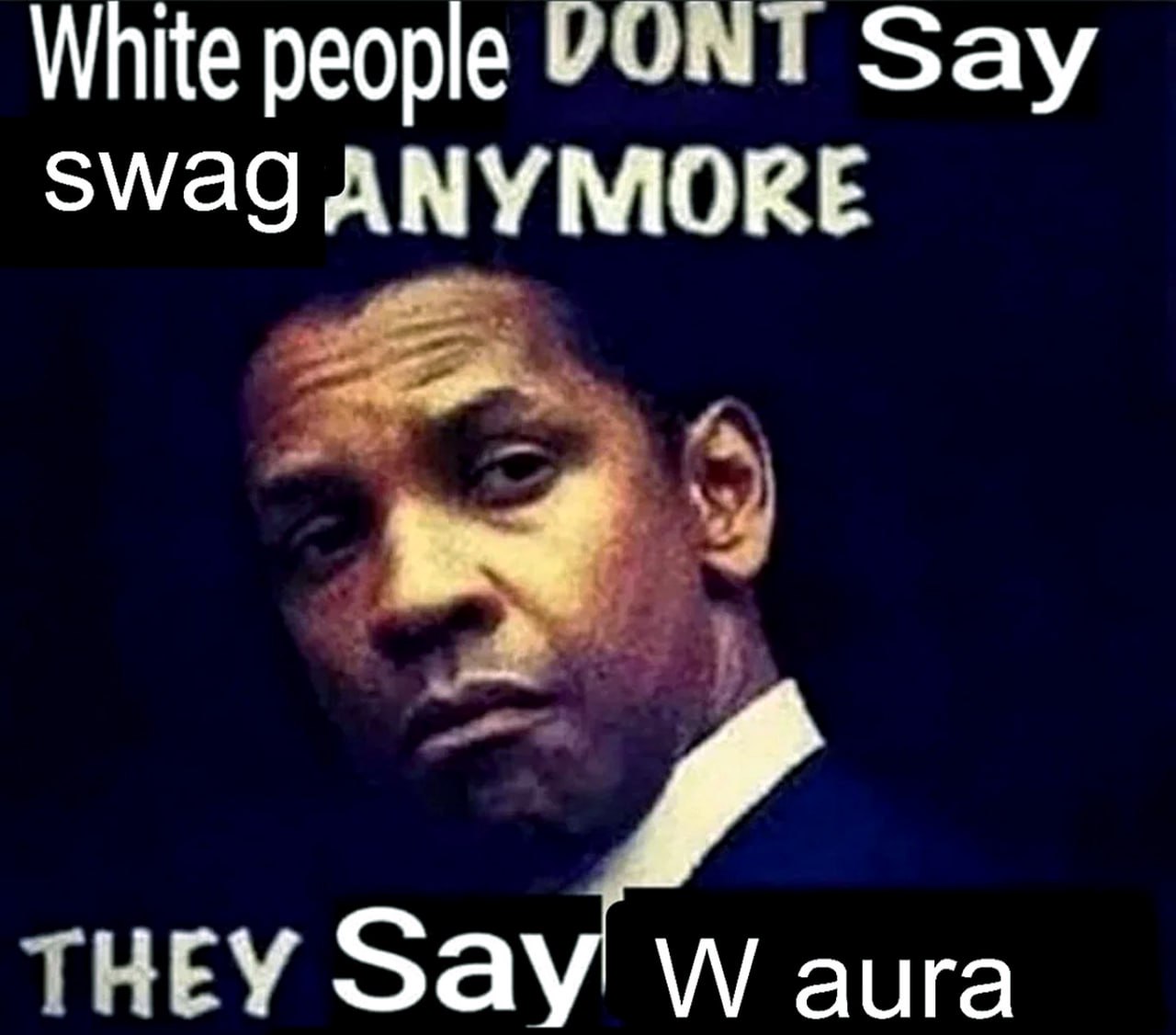 White people DONT Say swag ANYMORE, THEY Say W aura Мем с Дензелом Вашингтоном и надписью «White people DONT Say swag ANYMORE. THEY Say W aura»