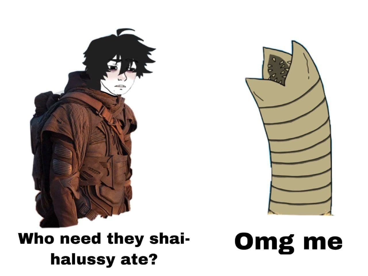 Who need they shai-halussy ate Мем про песчаного червя из Дюны и Пола Атрейдеса со словами "Who need they shai-halussy ate?" и "Omg me"