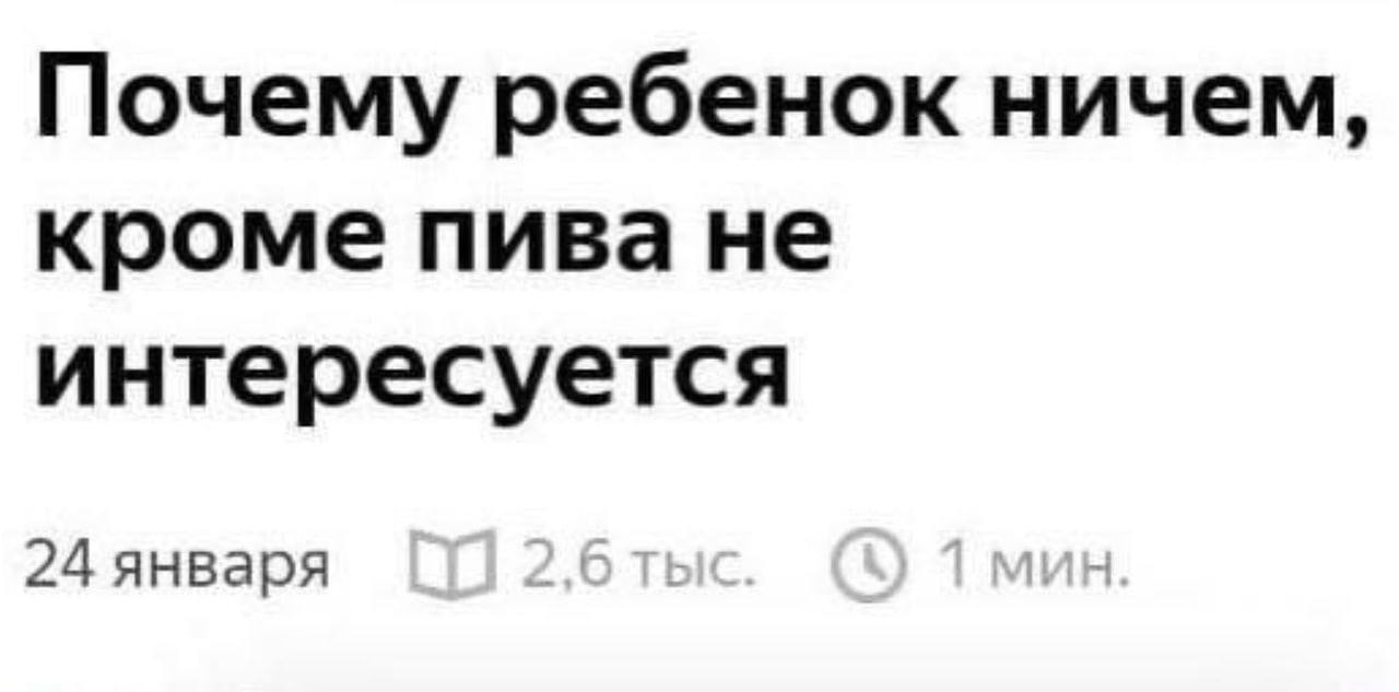 Почему ребенок ничем, кроме пива не интересуется Скриншот заголовка статьи «Почему ребенок ничем, кроме пива не интересуется»