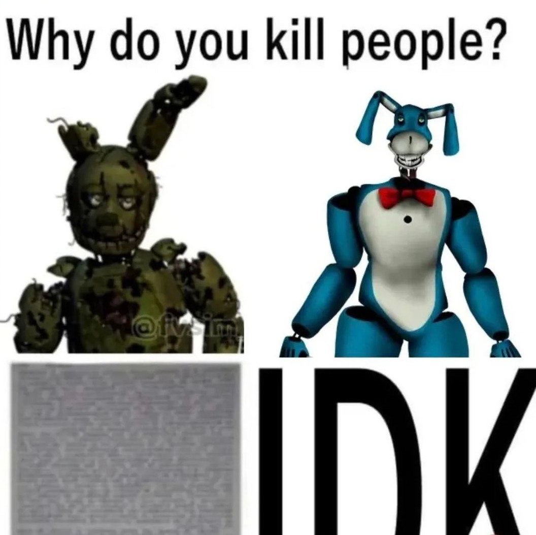 Why do you kill people? IDK Мем с двумя аниматрониками из игры Five Nights at Freddy’s 3: Спрингтрап с подробным описанием и синий аниматроник без головы, отвечающий «IDK» на вопрос о мотивах убийств.