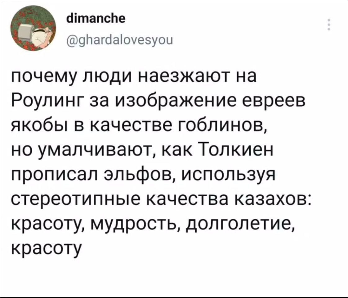Почему люди наезжают на Роулинг Почему люди наезжают на Роулинг за изображение евреев якобы в качестве гоблинов, но умалчивают, как Толкиен прописал эльфов, используя стереотипные качества казахов: красоту, мудрость, долголетие, красоту