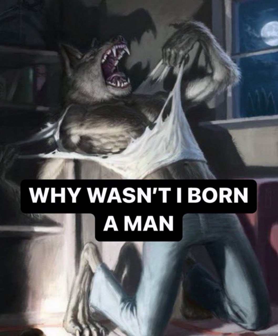 Why wasn't i born a man Оборотень разрывает на себе одежду с текстом «Why wasn't i born a man»