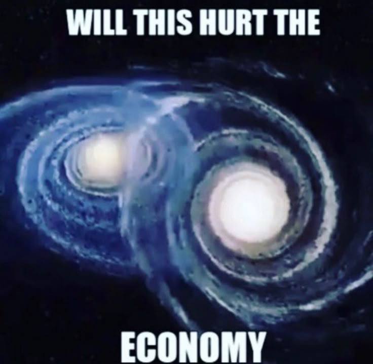 Will this hurt the economy Мем с двумя сталкивающимися галактиками и вопросом «Will this hurt the economy»