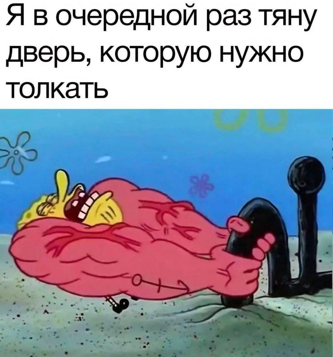 Я в очередной раз тяну дверь, которую нужно толкать Губка Боб сжимает ручку двери, которую нужно толкать, хотя сам он ее тянет.