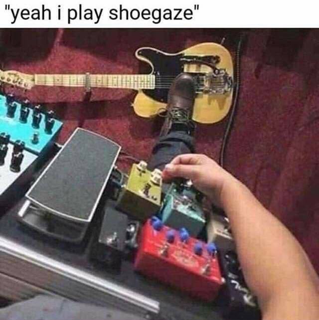 Yeah i play shoegaze Человек с гитарой, ногой на гитаре, и рукой, регулирующей педали, с надписью «да, я играю шугейз».