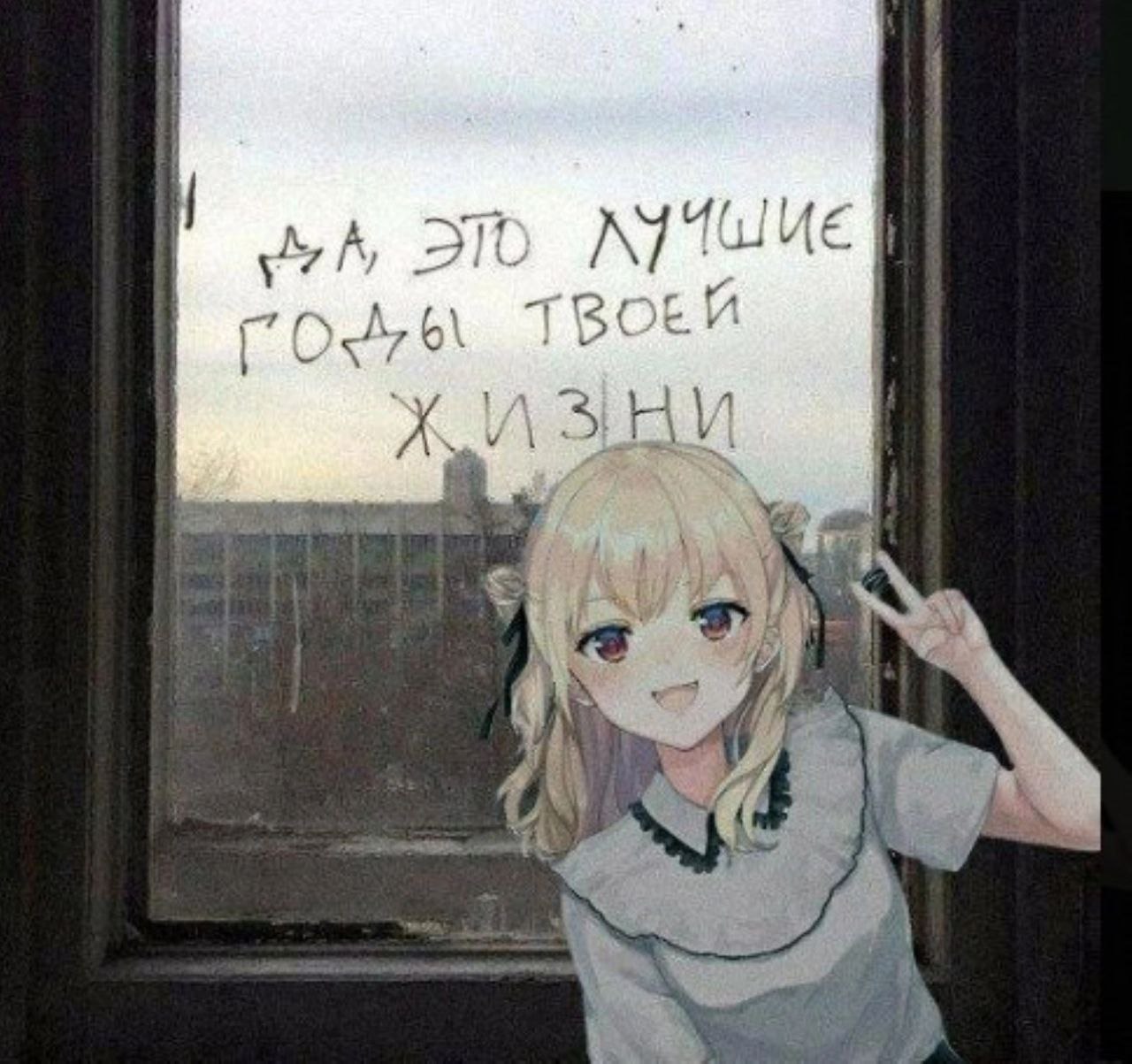Да, это лучшие годы твоей жизни Аниме-девушка на фоне грязного окна с надписью "Да, это лучшие годы твоей жизни"