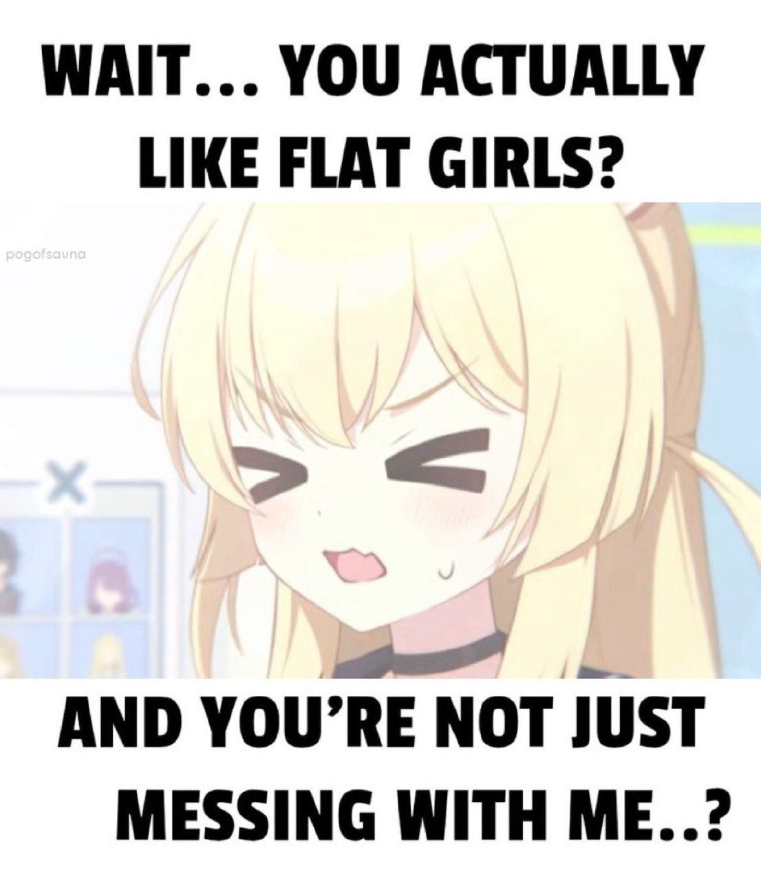 Смущённая аниме-девушка с надписью: «Wait... you actually like flat girls? And you're not just messing with me..?»