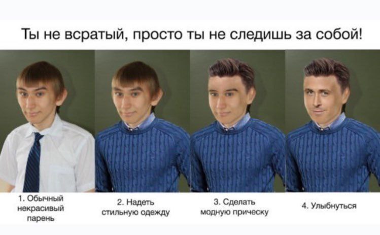 Ты не всратый, просто ты не следишь за собой Мем с последовательностью преображения парня, доказывающий, что некрасивых людей нет, есть те, кто не следит за собой.
