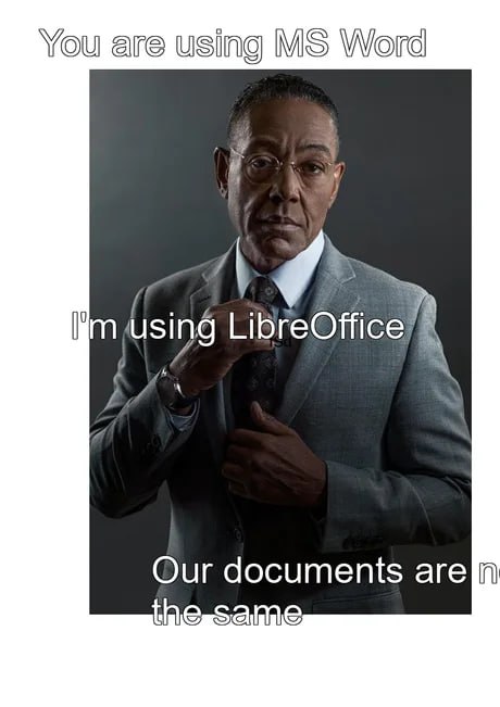You are using MS Word I'm using LibreOffice Мем с Густаво Фрингом, где он говорит: «You are using MS Word. I'm using LibreOffice. Our documents are not the same».