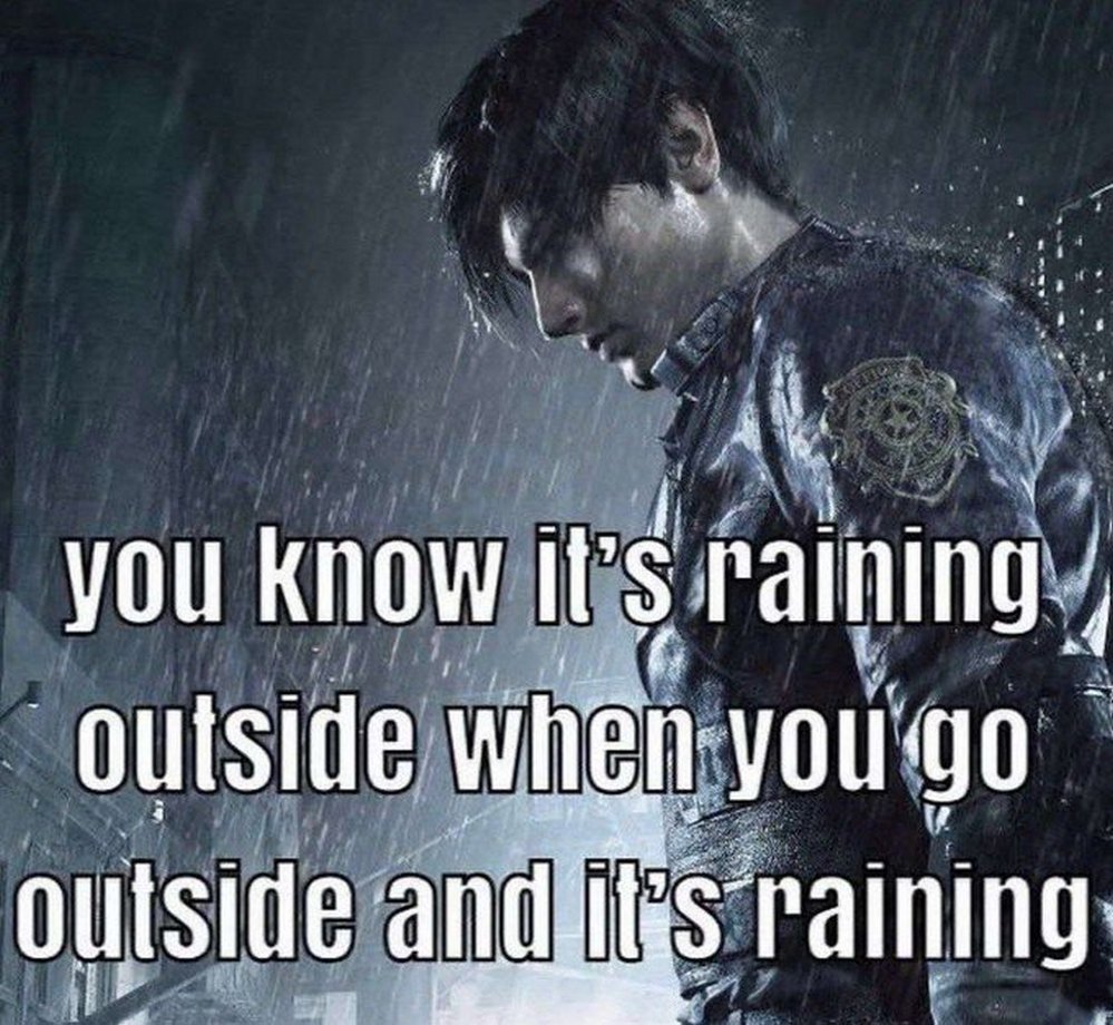 You know it’s raining outside when you go outside and it’s raining Мем с Леоном Скоттом Кеннеди из Resident Evil, стоящим под дождем, с текстом "You know it’s raining outside when you go outside and it’s raining"