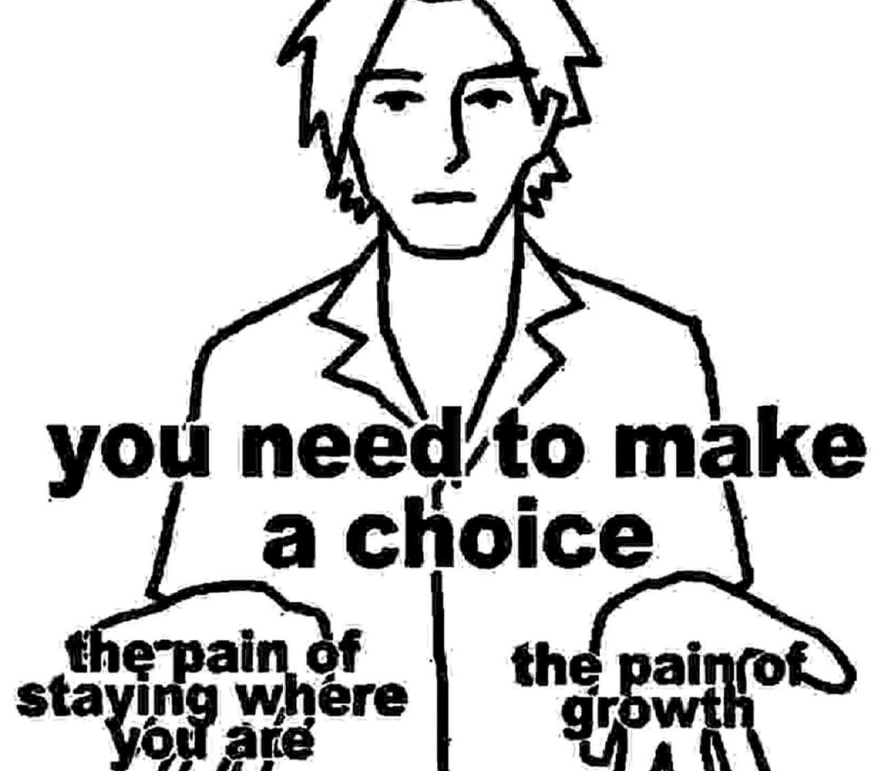 You need to make a choice Мем "You need to make a choice" с двумя вариантами боли: от бездействия и от роста