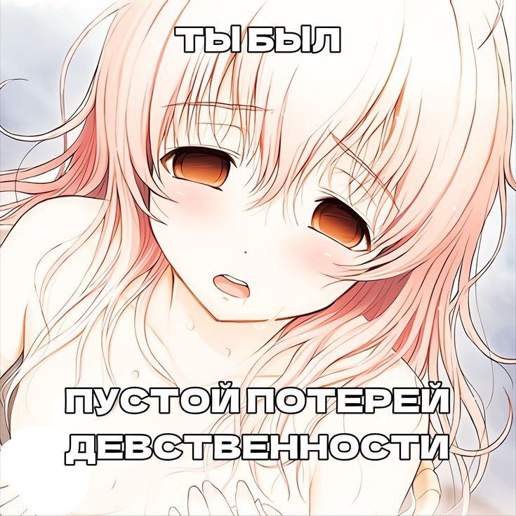 Аниме-девушка с грустно-застенчивым выражением лица и надписью «Ты был пустой потерей девственности».