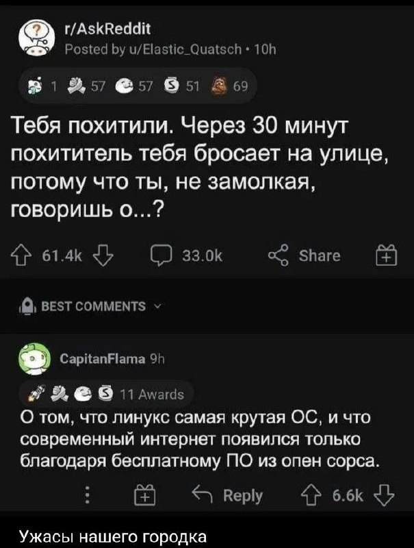 Тебя похитили Тебя похитили. Через 30 минут похититель тебя бросает на улице, потому что ты, не замолкая, говоришь о...? О том, что линукс самая крутая ОС, и что современный интернет появился только благодаря бесплатному ПО из опен сорса.