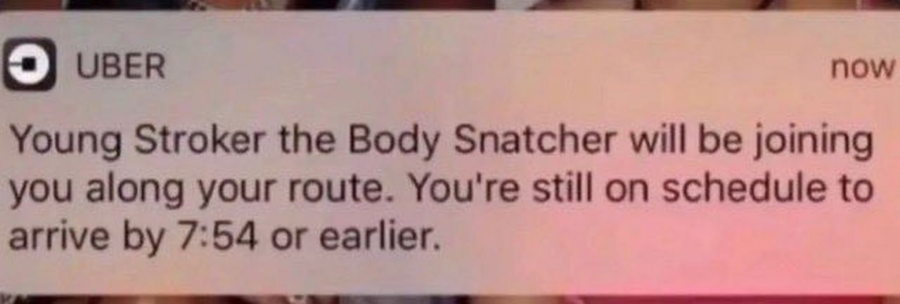 Уведомление Uber Young Stroker the Body Snatcher Мем с уведомлением от Uber, где в качестве пассажира указан Young Stroker the Body Snatcher