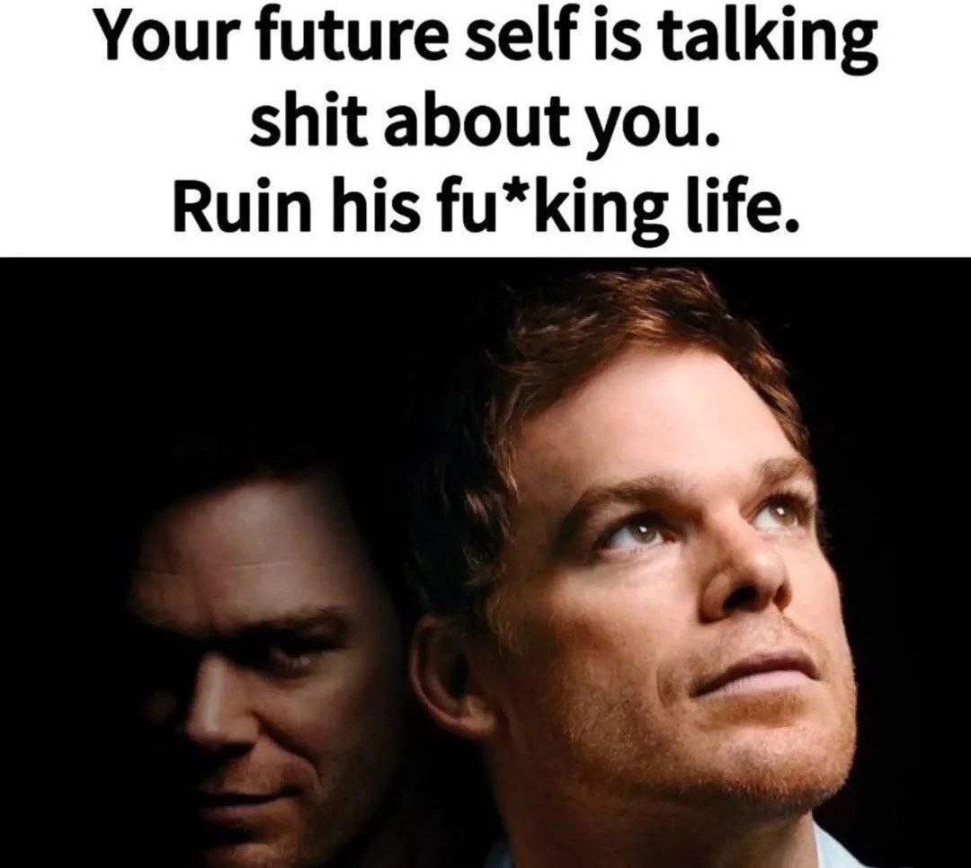 Your future self is talking shit about you Мем с Декстером и фразой «Your future self is talking shit about you. Ruin his fu*king life.»