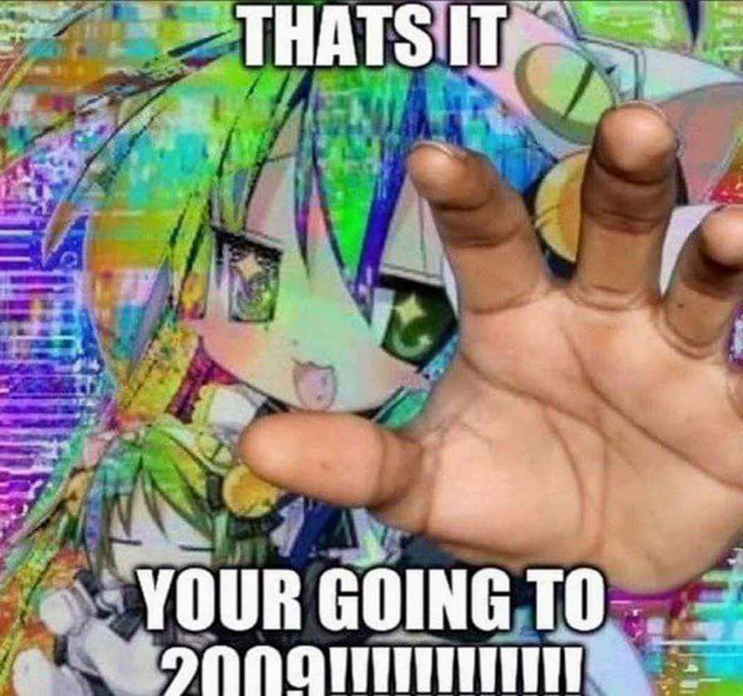 Your going to 2009 Мем с фразой Your going to 2009 на фоне разноцветных аниме персонажей и протянутой рукой