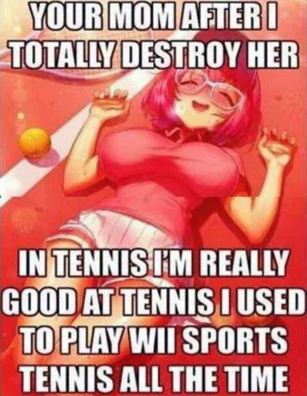 Your mom after I totally destroy her in tennis Твоя мама после того, как я уничтожил её в теннисе
