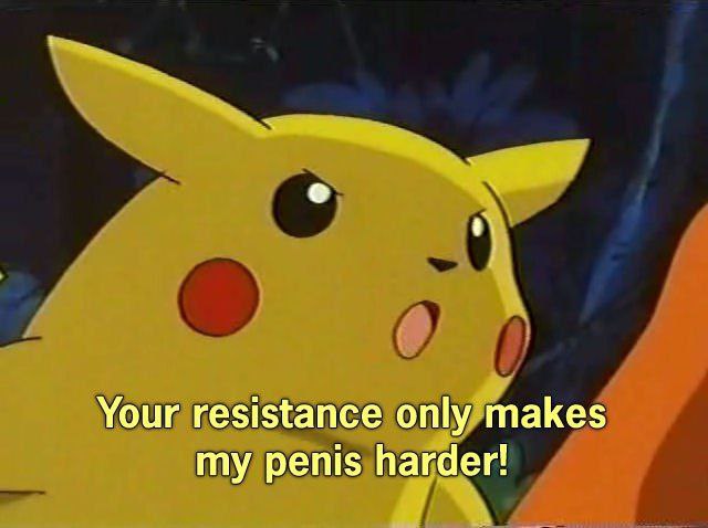 Ваше сопротивление только делает мой пенис тверже Пикачу Пикачу: Your resistance only makes my penis harder