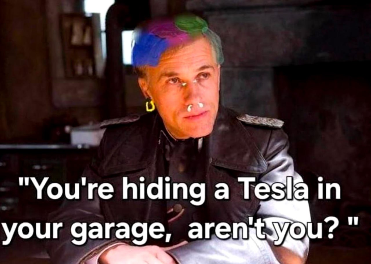 You're hiding a Tesla in your garage Персонаж Ганс Ланда с разноцветными волосами и пирсингом, говорящий «Ты прячешь „Теслу“ в своем гараже, не так ли?»