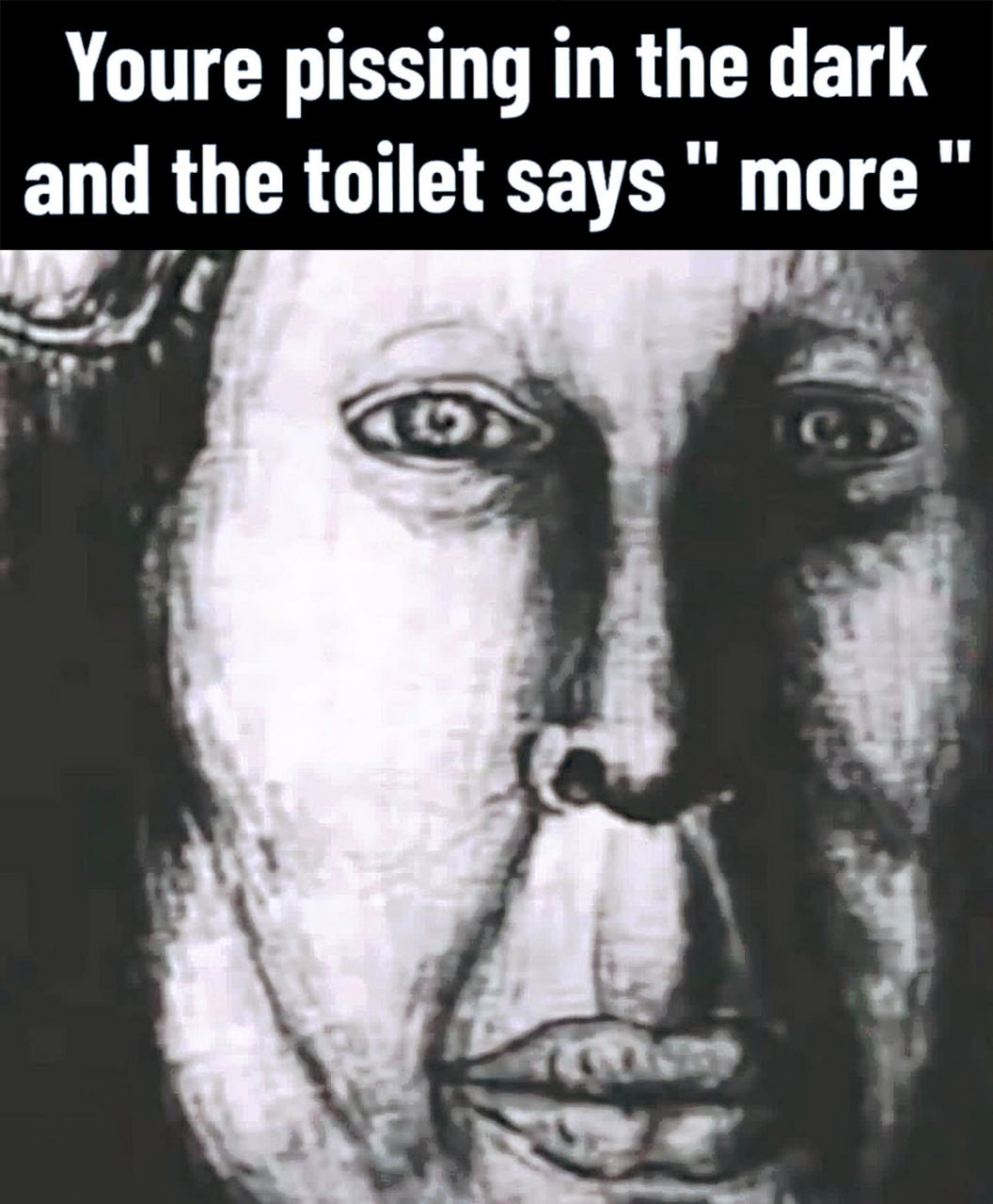 Youre pissing in the dark and the toilet says " more " Мем с надписью "Youre pissing in the dark and the toilet says " more "" и лицом, похожим на статую