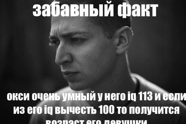 Забавный факт об Окси Забавный факт об Окси, у которого IQ 113, и если вычесть 100, то получится возраст его девушки.